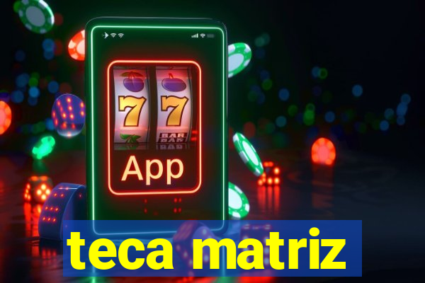 teca matriz